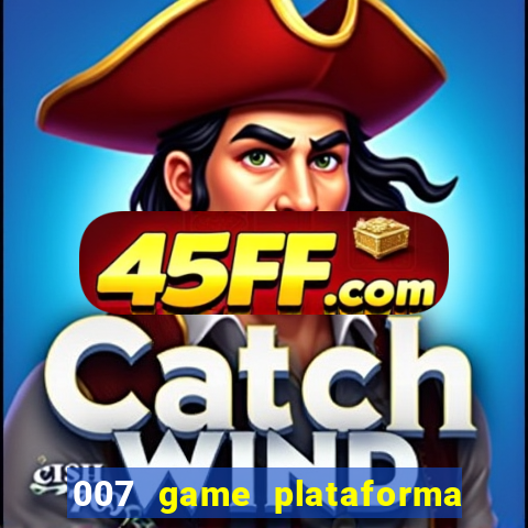 007 game plataforma é confiável